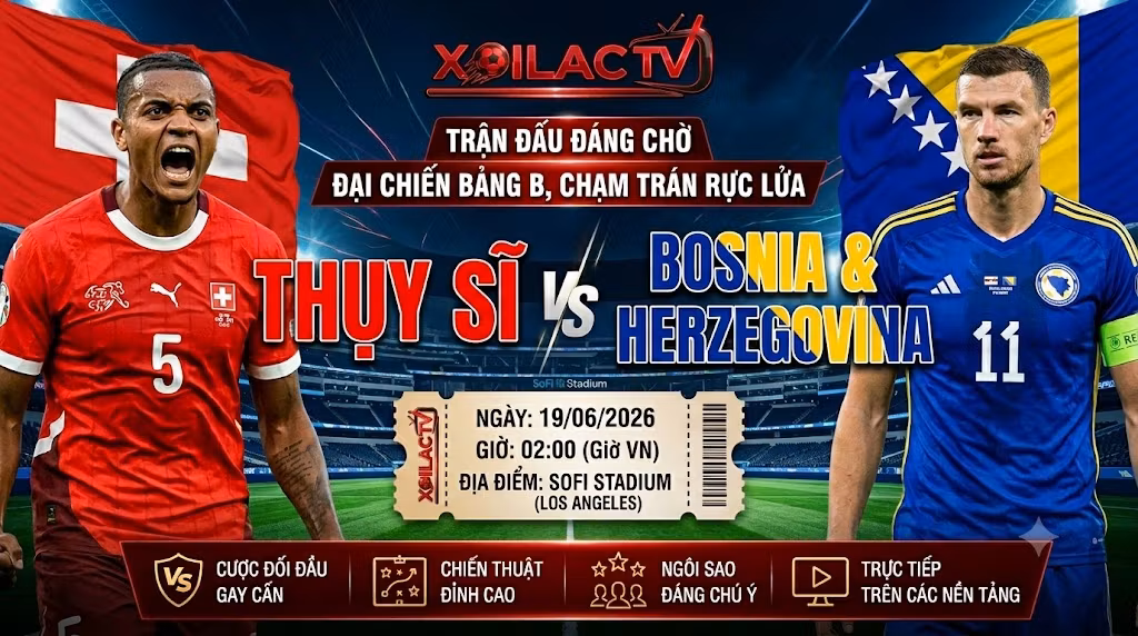 Nhận định bóng đá trận Thụy Sĩ vs Bosnia & Herzegovina tại bảng B World Cup 2026 trên Xoilac TV.