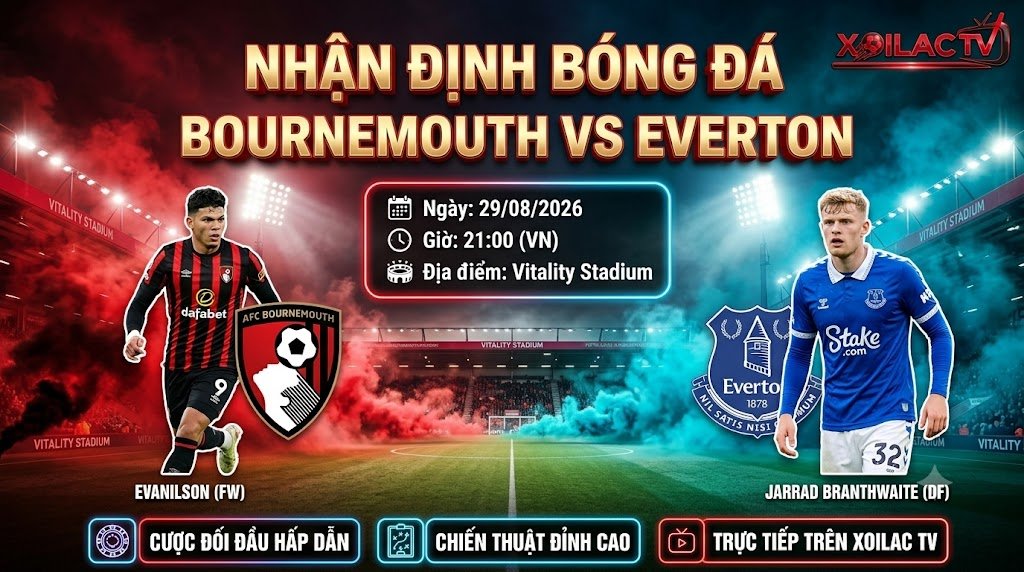 Nhận định soi kèo trận đấu Bournemouth vs Everton lúc 21h00 ngày 29/08/2026 chi tiết trên hệ thống Xoilac TV.