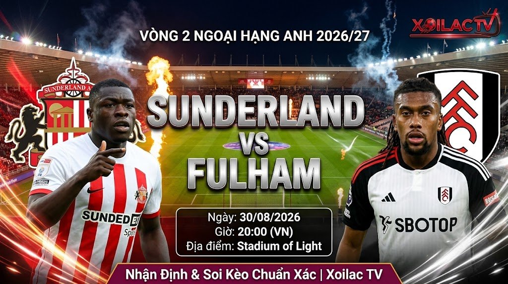 Nhận định và soi kèo trận đấu Sunderland vs Fulham vòng 2 Ngoại hạng Anh 2026/27 chi tiết trên Xoilac TV.